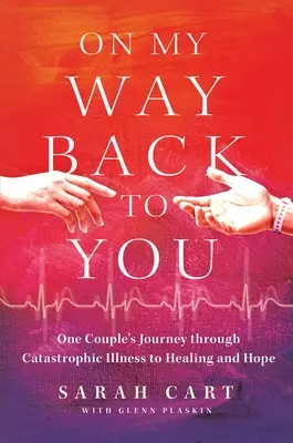 Sur mon chemin vers toi : Le voyage d'un couple à travers une maladie catastrophique vers la guérison et l'espoir - On My Way Back to You: One Couple's Journey Through Catastrophic Illness to Healing and Hope