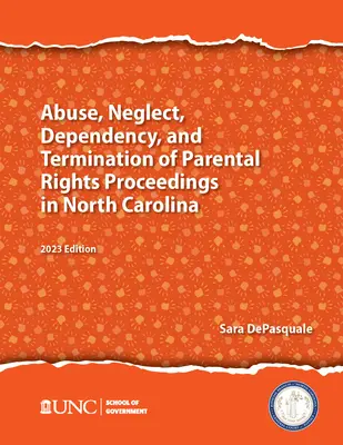 Abus, négligence, dépendance et cessation des droits parentaux en Caroline du Nord : édition 2023 - Abuse, Neglect, Dependency, and Termination of Parental Rights in North Carolina: 2023 Edition