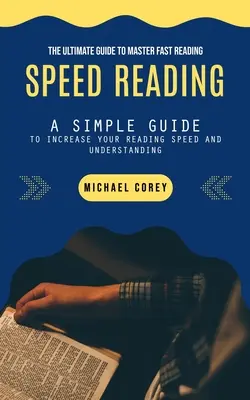 La lecture rapide : Le guide ultime pour maîtriser la lecture rapide - Speed Reading: The Ultimate Guide to Master Fast Reading