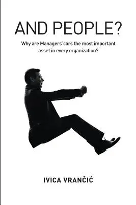 Et les gens ? Pourquoi les voitures des managers sont-elles l'atout le plus important de chaque organisation ? - And People?: Why Are Managers' Cars the Most Important Asset in Every Organization?