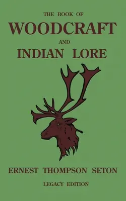 Le livre de l'artisanat du bois et des traditions indiennes (édition ancienne) : Un manuel classique sur le camping, le scoutisme, les techniques de plein air, l'histoire des Amérindiens et le gel de la nature. - The Book Of Woodcraft And Indian Lore (Legacy Edition): A Classic Manual On Camping, Scouting, Outdoor Skills, Native American History, And Nature Fro