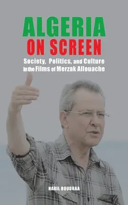 L'Algérie à l'écran : Société, politique et culture dans les films de Merzak Allouache - Algeria on Screen: Society, Politics, and Culture in the Films of Merzak Allouache