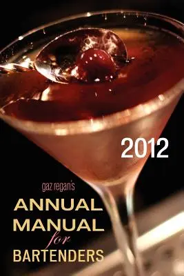 Le MANUEL ANNUEL des Barmans de Gaz Regan, 2012 - gaz regan's ANNUAL MANUAL for Bartenders, 2012