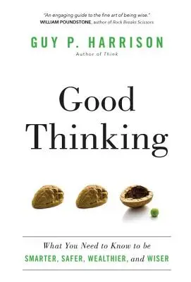 Bien penser : Ce qu'il faut savoir pour être plus intelligent, plus sûr, plus riche et plus sage - Good Thinking: What You Need to Know to Be Smarter, Safer, Wealthier, and Wiser