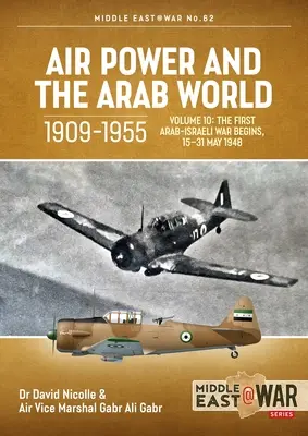 La puissance aérienne et le monde arabe, 1909-1955 : Volume 10 : La première guerre israélo-arabe commence, 15-31 mai 1948 - Air Power and the Arab World, 1909-1955: Volume 10: The First Arab-Israeli War Begins, 15-31 May 1948