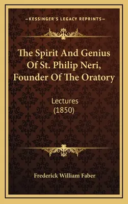 L'esprit et le génie de saint Philippe Néri, fondateur de l'Oratoire : Lectures - The Spirit And Genius Of St. Philip Neri, Founder Of The Oratory: Lectures