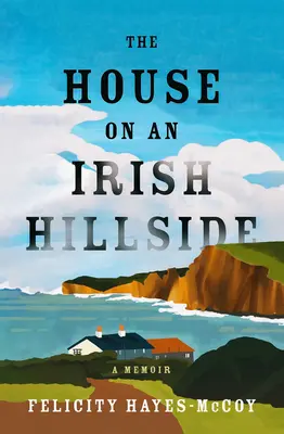 La maison sur une colline irlandaise : A Memoir - The House on an Irish Hillside: A Memoir