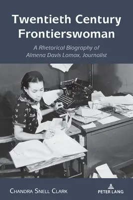 Twentieth Century Frontierswoman : Une biographie rhétorique d'Almena Davis Lomax, journaliste - Twentieth Century Frontierswoman: A Rhetorical Biography of Almena Davis Lomax, Journalist