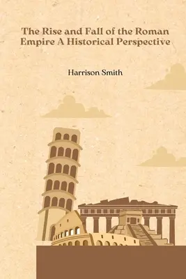 L'ascension et la chute de l'Empire romain : une perspective historique - The Rise and Fall of the Roman Empire A Historical Perspective