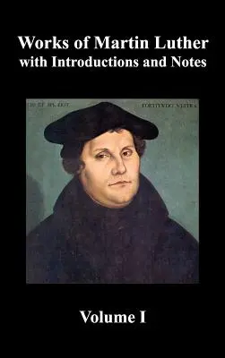 Œuvres de Martin Luther, Volume 1. [Préfaces de Luther à ses œuvres, les Quatre-vingt-quinze thèses (et les lettres qui s'y rapportent), le Traité sur le Saint Sacrement. - Works of Martin Luther, Volume 1. [Luther's Prefaces to His Works, the Ninety-Five Theses (Together with Related Letters), Treatise on the Holy Sacram