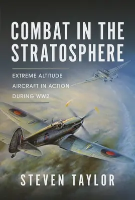 Combat dans la stratosphère : Les avions d'altitude extrême en action pendant la Seconde Guerre mondiale - Combat in the Stratosphere: Extreme Altitude Aircraft in Action During Ww2