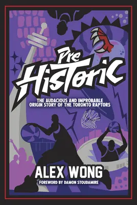 La préhistoire : L'histoire audacieuse et improbable des origines des Toronto Raptors - Prehistoric: The Audacious and Improbable Origin Story of the Toronto Raptors