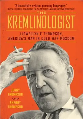 Le Kremlinologue : Llewellyn E Thompson, l'homme de l'Amérique dans le Moscou de la guerre froide - The Kremlinologist: Llewellyn E Thompson, America's Man in Cold War Moscow