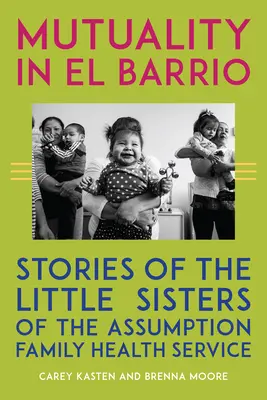 Mutualité à El Barrio : Histoires des Petites Sœurs de l'Assomption Service de santé familiale - Mutuality in El Barrio: Stories of the Little Sisters of the Assumption Family Health Service