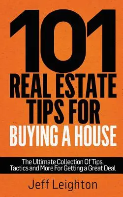 101 conseils immobiliers pour l'achat d'une maison : L'ultime collection d'astuces, de tactiques et plus encore pour obtenir une bonne affaire - 101 Real Estate Tips for Buying a House: The Ultimate Collection of Tips, Tactics, and More for Getting a Great Deal