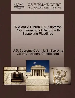 Wickard V. Filburn U.S. Supreme Court Transcript of Record with Supporting Pleadings (en anglais) - Wickard V. Filburn U.S. Supreme Court Transcript of Record with Supporting Pleadings