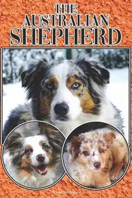 Le berger australien : Un guide complet et détaillé pour les débutants : L'achat, la possession, la santé, le toilettage, le dressage, l'obéissance, la compréhension. - The Australian Shepherd: A Complete and Comprehensive Beginners Guide To: Buying, Owning, Health, Grooming, Training, Obedience, Understanding