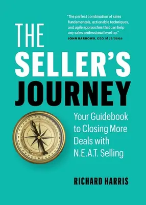 Le voyage du vendeur : Votre guide pour conclure plus de contrats avec la vente N.E.A.T. - The Seller's Journey: Your Guidebook to Closing More Deals with N.E.A.T. Selling