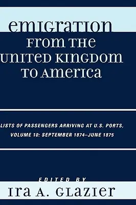 Émigration du Royaume-Uni vers l'Amérique : Listes de passagers arrivant dans les ports américains, septembre 1874 - juin 1875 - Emigration from the United Kingdom to America: Lists of Passengers Arriving at U.S. Ports, September 1874 - June 1875