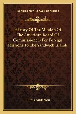 Histoire de la mission de l'American Board of Commissioners for Foreign Missions aux îles Sandwich - History Of The Mission Of The American Board Of Commissioners For Foreign Missions To The Sandwich Islands