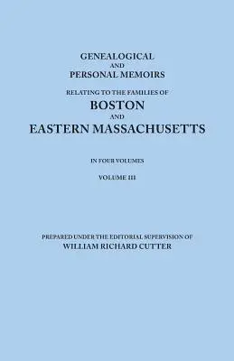 Mémoires généalogiques et personnels relatifs aux familles de Boston et de l'est du Massachusetts, en quatre volumes. Volume III - Genealogical and Personal Memoirs Relating to the Families of Boston and Eastern Massachusetts. in Four Volumes. Volume III