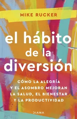 El Hbito de la Diversin : Cmo La Alegra Y El Asombro Nos Pueden Cambiar La Vida / The Fun Habit - El Hbito de la Diversin: Cmo La Alegra Y El Asombro Nos Pueden Cambiar La Vida / The Fun Habit