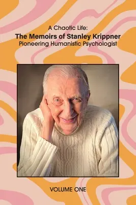 Une vie chaotique (Volume 1) : Les mémoires de Stanley Krippner, psychologue humaniste pionnier - A Chaotic Life (Volume 1): The Memoirs of Stanley Krippner, Pioneering Humanistic Psychologist