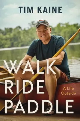 Marcher, rouler, pagayer : Une vie en plein air - Walk Ride Paddle: A Life Outside