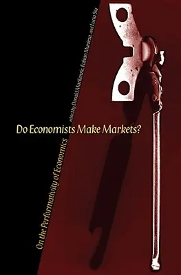 Les économistes font-ils les marchés ? Sur la performativité de l'économie - Do Economists Make Markets?: On the Performativity of Economics