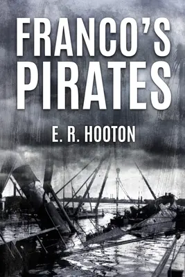 Les pirates de Franco : Aspects navals de la guerre civile espagnole 1936-39 - Franco's Pirates: Naval Aspects of the Spanish Civil War 1936-39