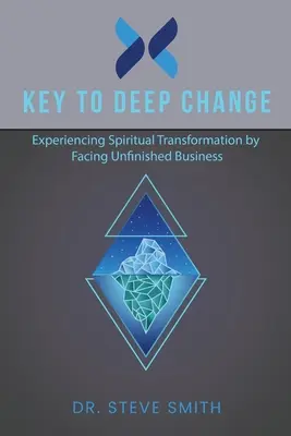 La clé du changement profond : Faire l'expérience de la transformation spirituelle en affrontant les affaires inachevées - Key to Deep Change: Experiencing Spiritual Transformation by Facing Unfinished Business