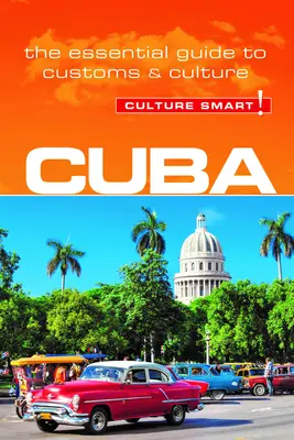 Cuba - Culture Smart ! Le guide essentiel des coutumes et de la culture - Cuba - Culture Smart!: The Essential Guide to Customs & Culture