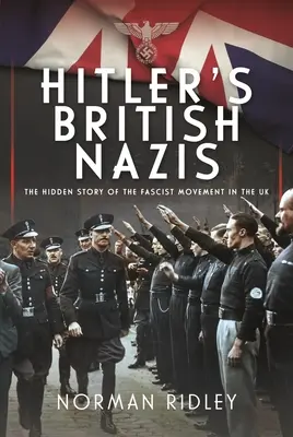 Les nazis britanniques d'Hitler : L'histoire cachée du mouvement fasciste au Royaume-Uni - Hitler's British Nazis: The Hidden Story of the Fascist Movement in the UK