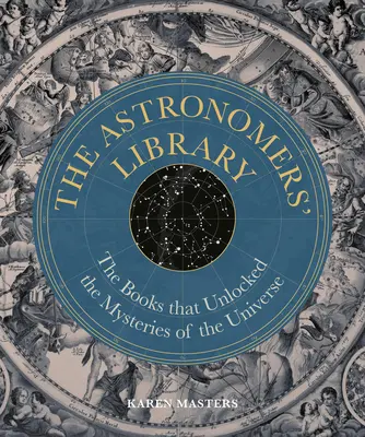 La bibliothèque des astronomes : Les livres qui ont révélé les mystères de l'univers - Astronomers' Library: The Books That Unlocked the Mysteries of the Universe