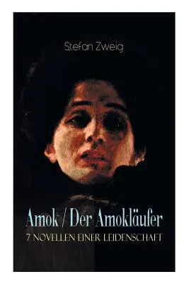 Amok / Der Amoklufer. 7 Novellen einer Leidenschaft : Geschichte eines Unterganges + Das Kreuz + Ein Verbummelter + Der Amoklufer + Die Mondscheingas - Amok / Der Amoklufer. 7 Novellen einer Leidenschaft: Geschichte eines Unterganges + Das Kreuz + Ein Verbummelter + Der Amoklufer + Die Mondscheingas