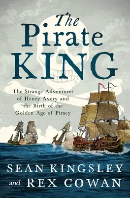 Le Roi Pirate : Les étranges aventures d'Henry Avery et la naissance de l'âge d'or de la piraterie - The Pirate King: The Strange Adventures of Henry Avery and the Birth of the Golden Age of Piracy