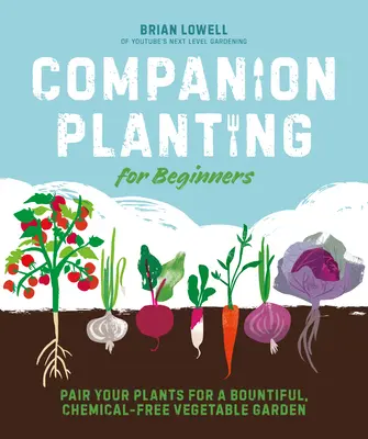 Le compagnonnage végétal pour les débutants : Associez vos plantes pour un jardin potager généreux et sans produits chimiques - Companion Planting for Beginners: Pair Your Plants for a Bountiful, Chemical-Free Vegetable Garden