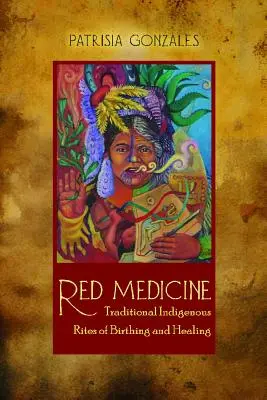 Médecine rouge : Rites traditionnels indigènes d'accouchement et de guérison - Red Medicine: Traditional Indigenous Rites of Birthing and Healing