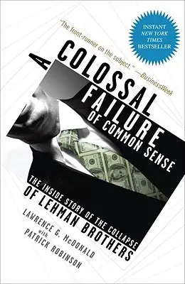 Un échec colossal du bon sens : L'histoire intérieure de l'effondrement de Lehman Brothers - A Colossal Failure of Common Sense: The Inside Story of the Collapse of Lehman Brothers