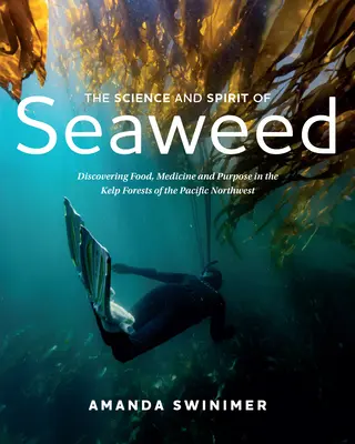 La science et l'esprit des algues : A la découverte de la nourriture, de la médecine et de la raison d'être des forêts de varech du nord-ouest du Pacifique - The Science and Spirit of Seaweed: Discovering Food, Medicine and Purpose in the Kelp Forests of the Pacific Northwest