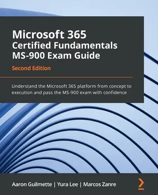 Guide d'examen Microsoft 365 Certified Fundamentals MS-900 - Deuxième édition : Comprendre la plateforme Microsoft 365 de la conception à l'exécution et réussir l'examen MS-900. - Microsoft 365 Certified Fundamentals MS-900 Exam Guide - Second Edition: Understand the Microsoft 365 platform from concept to execution and pass the