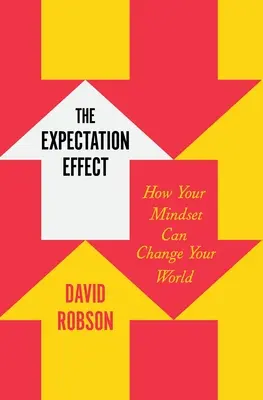 L'effet d'attente : comment votre état d'esprit peut changer votre monde - The Expectation Effect: How Your Mindset Can Change Your World