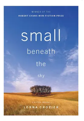 Petit sous le ciel : Les mémoires d'une prairie - Small Beneath the Sky: A Prairie Memoir