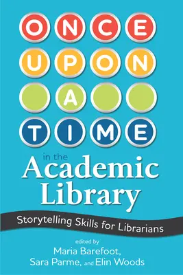 Il était une fois dans la bibliothèque universitaire : Les compétences des bibliothécaires en matière de narration d'histoires - Once Upon a Time in the Academic Library: Storytelling Skills for Librarians