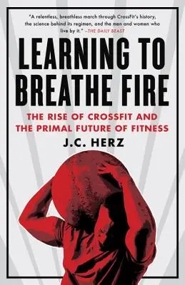 Apprendre à respirer le feu : La montée du Crossfit et l'avenir primal du fitness - Learning to Breathe Fire: The Rise of Crossfit and the Primal Future of Fitness