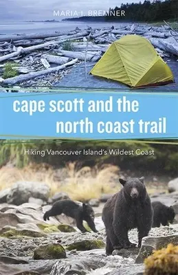 Cape Scott et le sentier de la côte nord : Randonnée sur la côte la plus sauvage de l'île de Vancouver - Cape Scott and the North Coast Trail: Hiking Vancouver Island's Wildest Coast