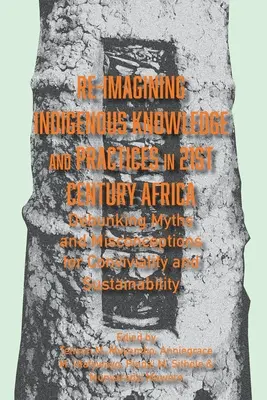 Réimaginer les connaissances et les pratiques indigènes dans l'Afrique du 21e siècle : Démystifier les mythes et les idées fausses pour la convivialité et la durabilité - Re-imagining Indigenous Knowledge and Practices in 21st Century Africa: Debunking Myths and Misconceptions for Conviviality and Sustainability