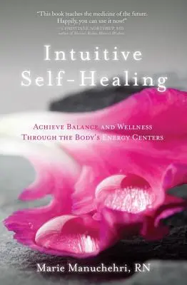 L'autoguérison intuitive : Atteindre l'équilibre et le bien-être grâce aux centres d'énergie du corps - Intuitive Self-Healing: Achieve Balance and Wellness Through the Body's Energy Centers