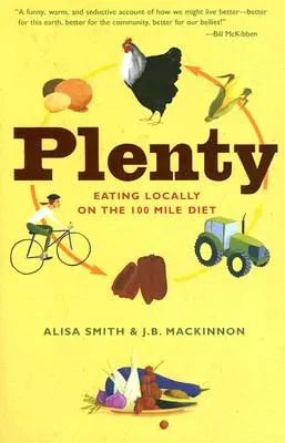 L'abondance : Eating Locally on the 100-Mile Diet : Un livre de cuisine - Plenty: Eating Locally on the 100-Mile Diet: A Cookbook