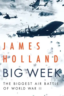 Big Week : La plus grande bataille aérienne de la Seconde Guerre mondiale - Big Week: The Biggest Air Battle of World War II